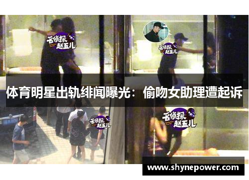 体育明星出轨绯闻曝光：偷吻女助理遭起诉